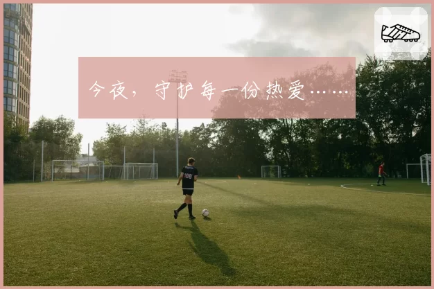 今夜，守护每一份热爱……