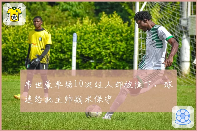 韦世豪单场10次过人却被换下，球迷怒批主帅战术保守